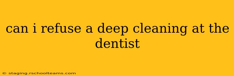 can i refuse a deep cleaning at the dentist