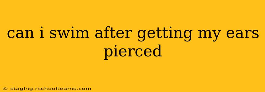 can i swim after getting my ears pierced