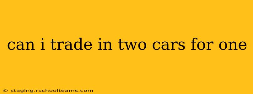 can i trade in two cars for one