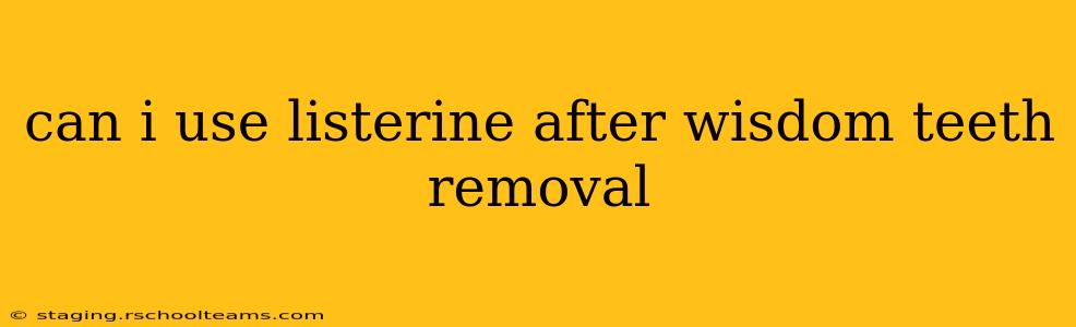 can i use listerine after wisdom teeth removal