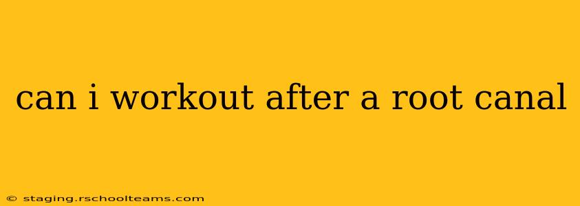 can i workout after a root canal