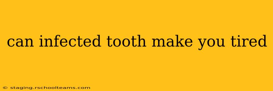 can infected tooth make you tired