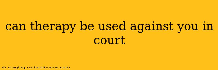 can therapy be used against you in court