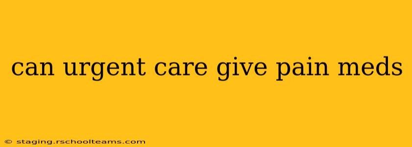 can urgent care give pain meds