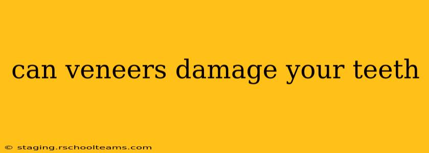 can veneers damage your teeth