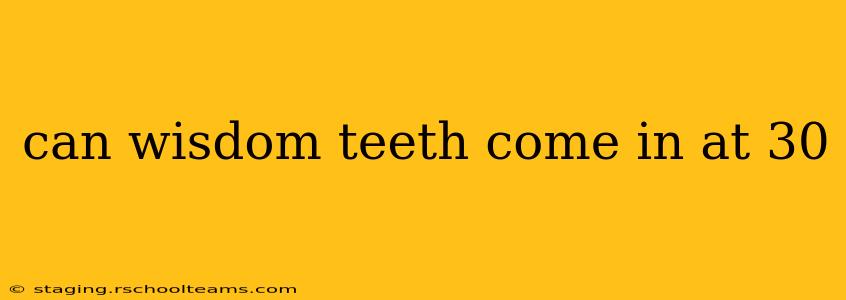 can wisdom teeth come in at 30