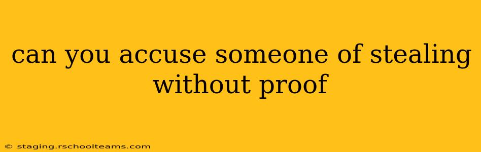 can you accuse someone of stealing without proof