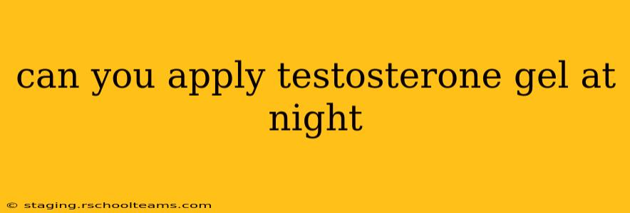 can you apply testosterone gel at night
