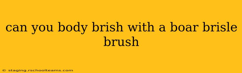 can you body brish with a boar brisle brush
