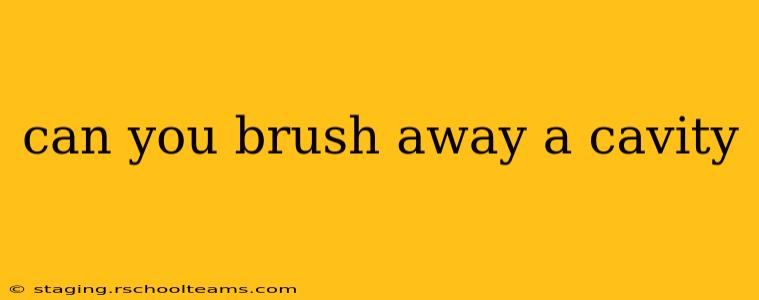 can you brush away a cavity
