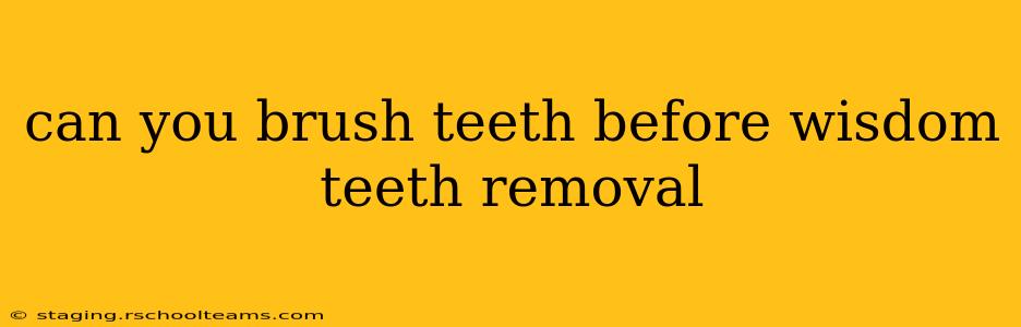 can you brush teeth before wisdom teeth removal