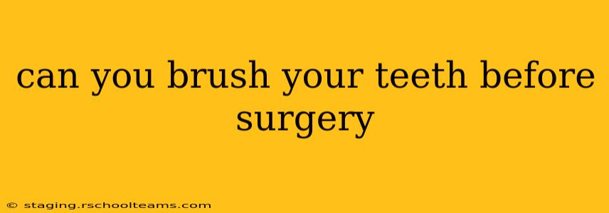 can you brush your teeth before surgery