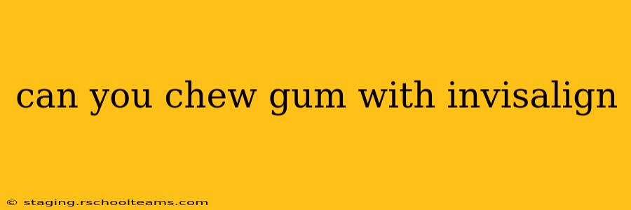 can you chew gum with invisalign