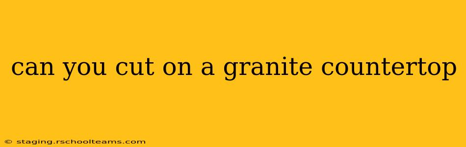 can you cut on a granite countertop