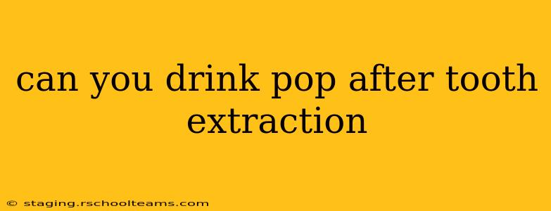 can you drink pop after tooth extraction