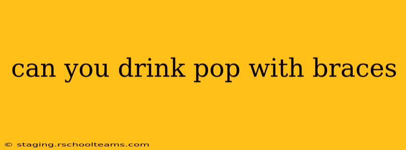can you drink pop with braces