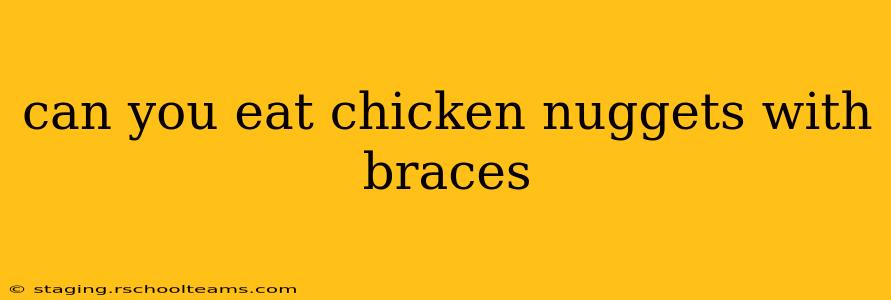 can you eat chicken nuggets with braces