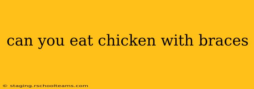 can you eat chicken with braces