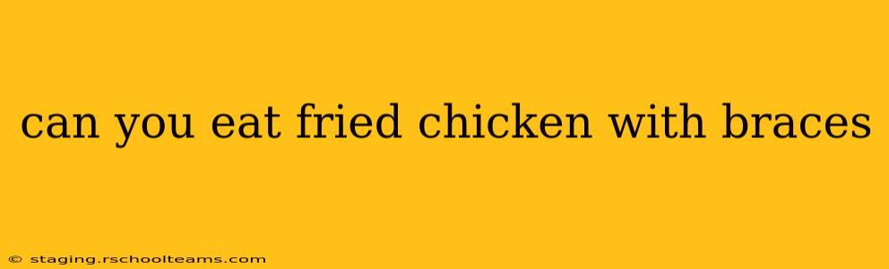 can you eat fried chicken with braces