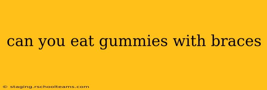 can you eat gummies with braces