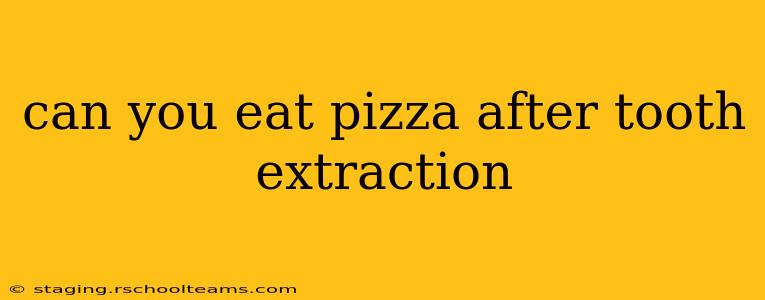 can you eat pizza after tooth extraction