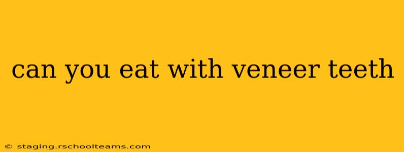 can you eat with veneer teeth