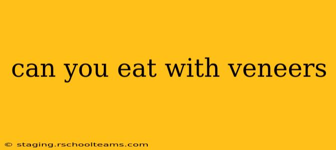 can you eat with veneers