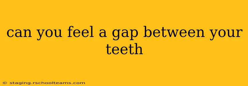 can you feel a gap between your teeth