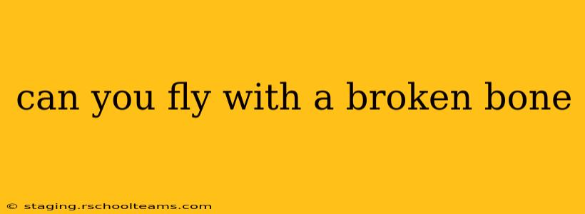 can you fly with a broken bone