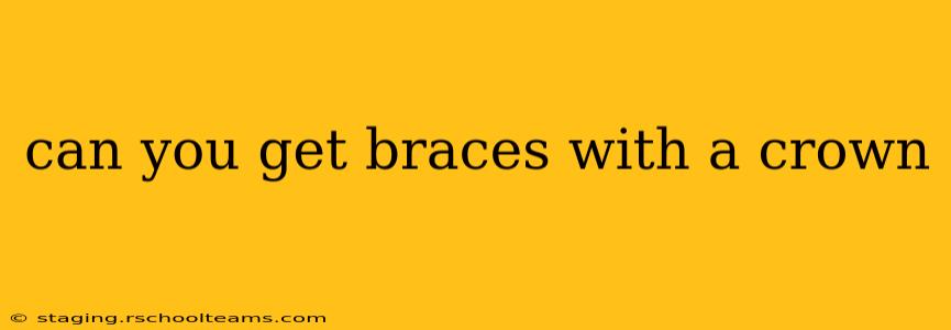 can you get braces with a crown