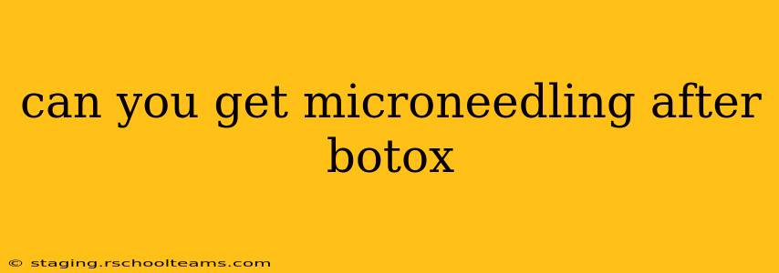 can you get microneedling after botox