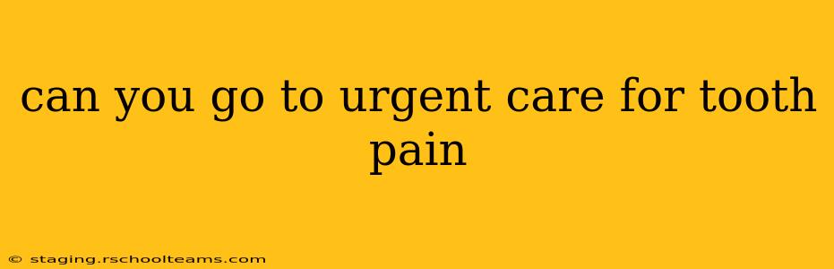 can you go to urgent care for tooth pain