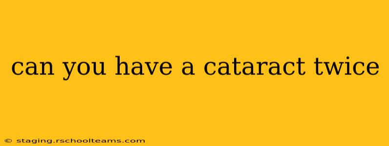 can you have a cataract twice