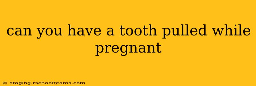 can you have a tooth pulled while pregnant
