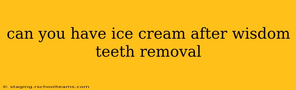 can you have ice cream after wisdom teeth removal