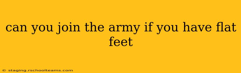 can you join the army if you have flat feet