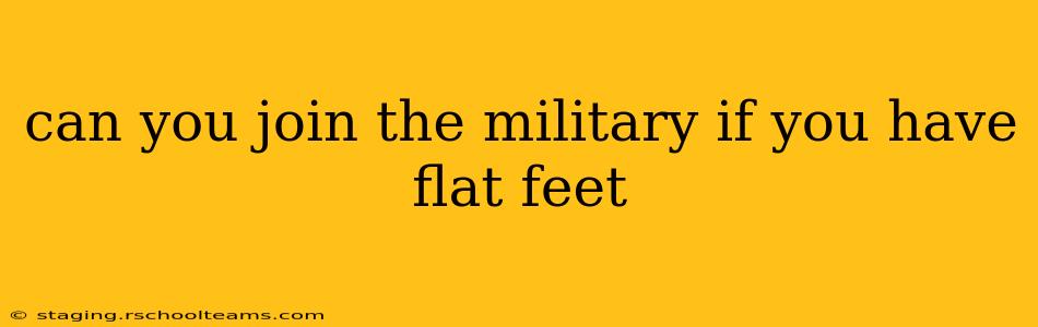 can you join the military if you have flat feet