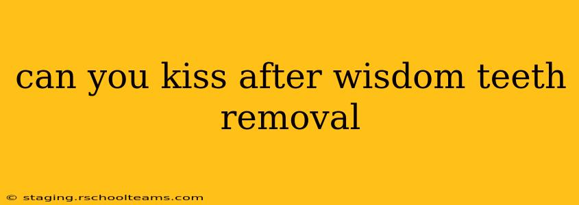 can you kiss after wisdom teeth removal