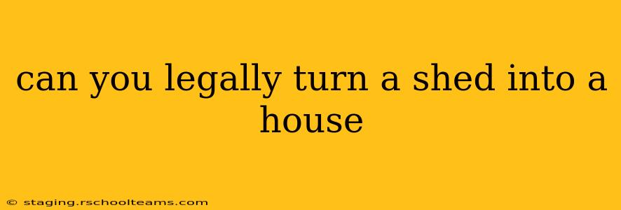 can you legally turn a shed into a house