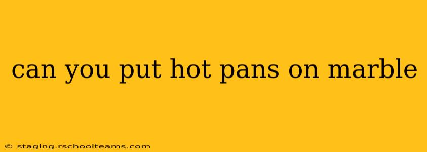 can you put hot pans on marble