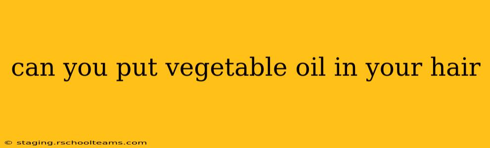 can you put vegetable oil in your hair