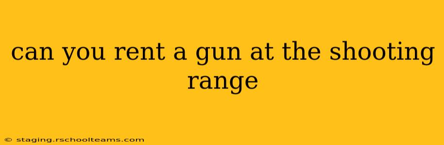 can you rent a gun at the shooting range