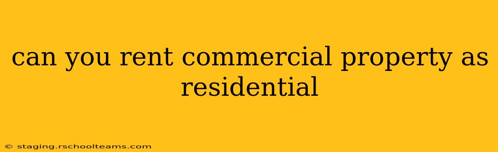 can you rent commercial property as residential