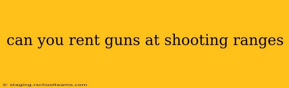 can you rent guns at shooting ranges