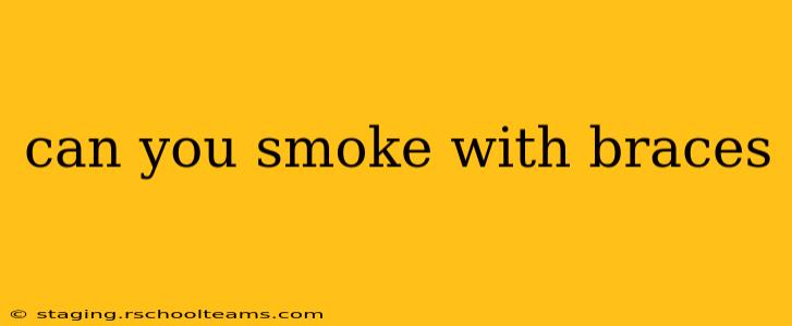 can you smoke with braces