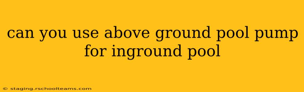 can you use above ground pool pump for inground pool
