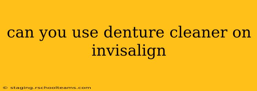 can you use denture cleaner on invisalign