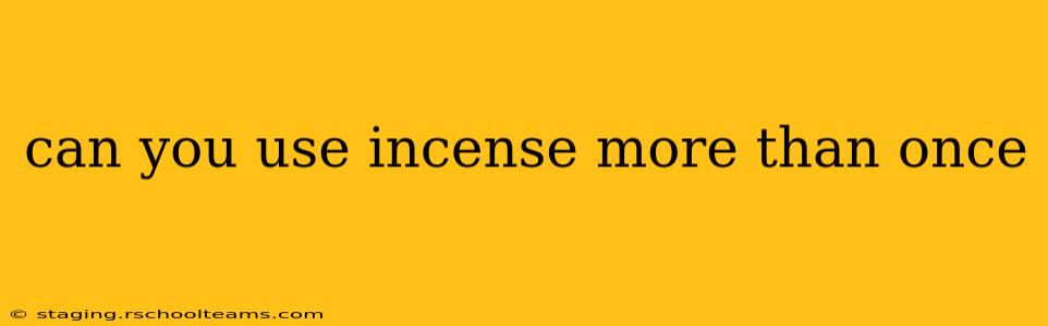 can you use incense more than once