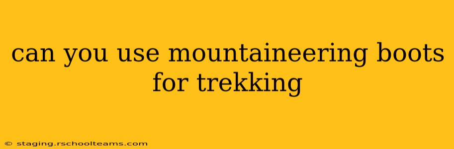 can you use mountaineering boots for trekking