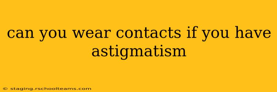 can you wear contacts if you have astigmatism